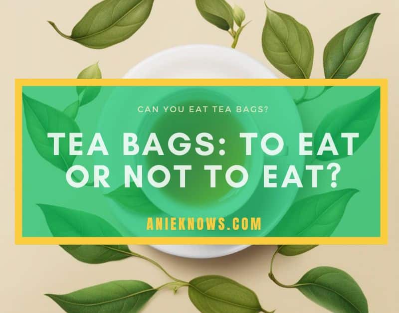 are tea bags edible - anieknows.com