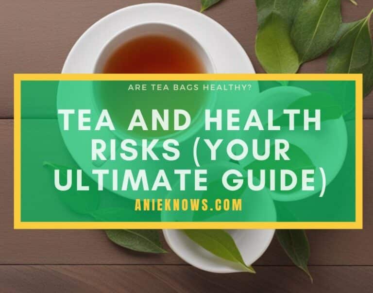 Are Tea Bags Healthy? Harmful Effects of Tea (A Deeper Look)